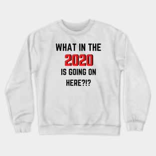 What In The 2020 Is Going On Here?!? - Black Crewneck Sweatshirt